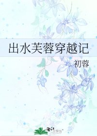 《出水芙蓉穿越記》