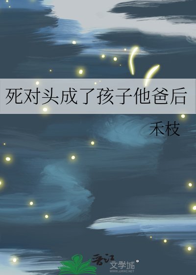 《死對頭成了孩子他爸後》