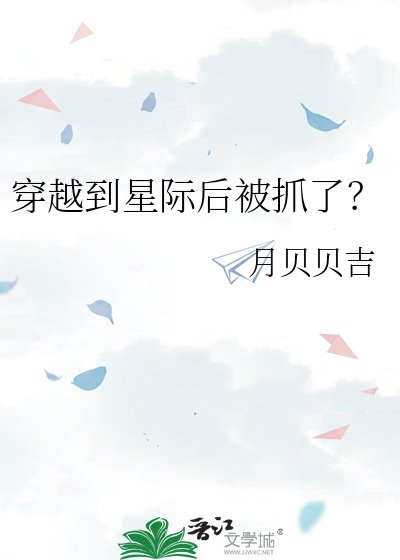 穿越到星际后被抓了？
