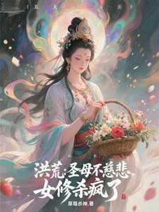 《洪荒:圣母不慈悲,女修杀疯了》